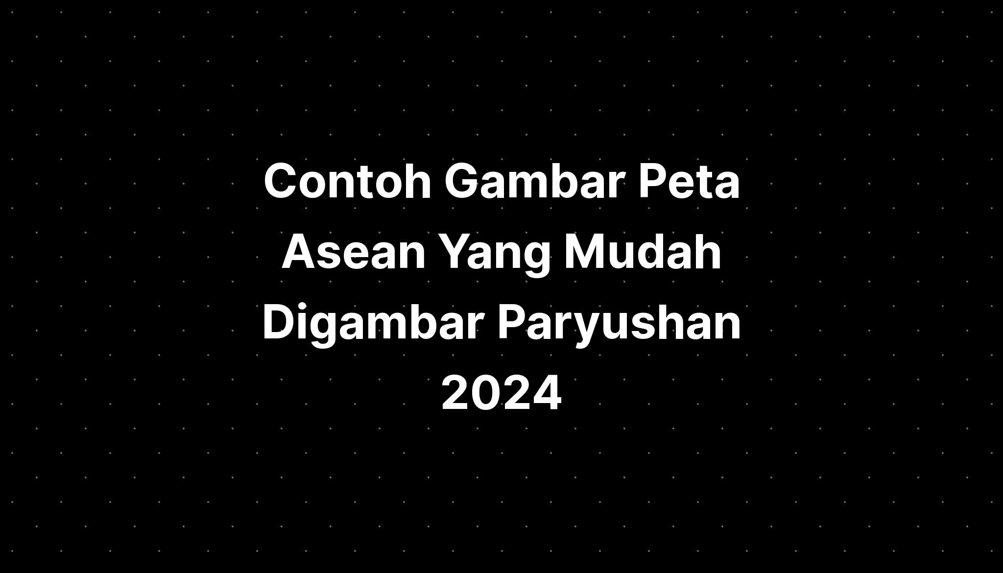 Contoh Gambar Peta Asean Yang Mudah Digambar Paryushan 2024 IMAGESEE